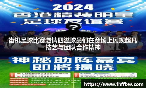 街机足球比赛激情四溢球员们在赛场上展现超凡技艺与团队合作精神
