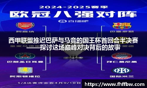 西甲联盟推迟巴萨与马竞的国王杯首回合半决赛——探讨这场巅峰对决背后的故事