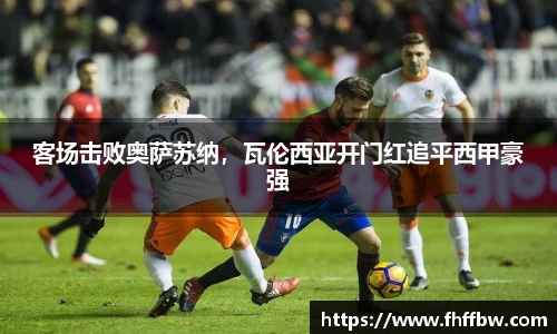 客场击败奥萨苏纳，瓦伦西亚开门红追平西甲豪强